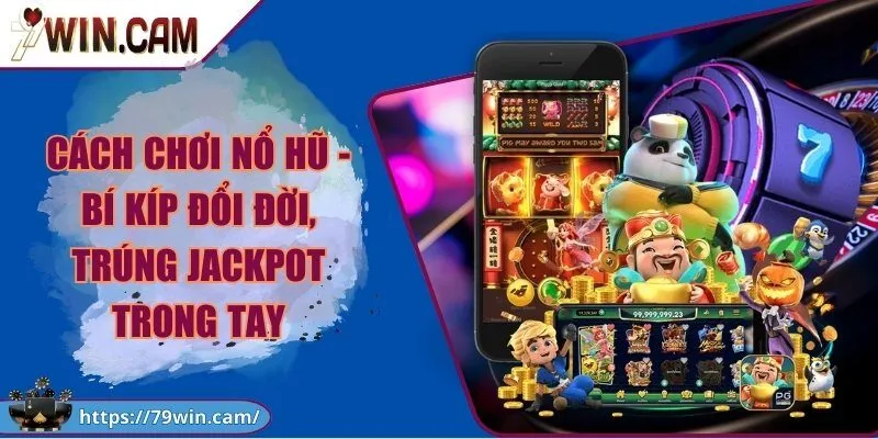 Cách chơi nổ hũ - Bí kíp đổi đời, trúng jackpot trong tay 4 Cách chơi nổ hũ - Bí kíp đổi đời, trúng jackpot trong tay